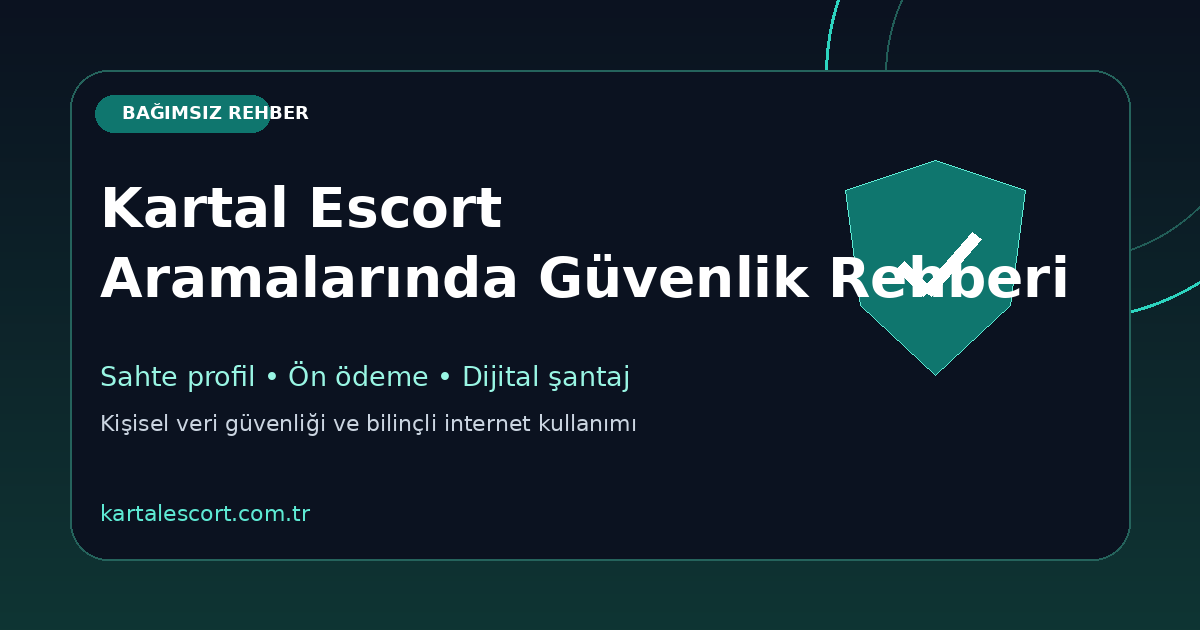 Kartal escort aramalarında güvenlik, sahte profil ve kişisel veri riskleri